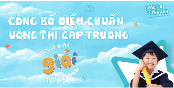 Điểm chuẩn vòng thi Cấp Trường “Vì Hòa Bình giỏi Tiếng Anh” năm học 2022-2023